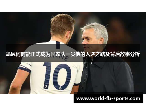 凯恩何时能正式成为国家队一员他的入选之路及背后故事分析