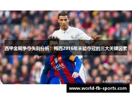西甲金靴争夺失利分析:梅西2016年未能夺冠的三大关键因素 西甲金靴争夺失利分析:梅西2016年未能夺冠的三大关键因素