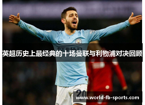英超历史上最经典的十场曼联与利物浦对决回顾 英超历史上最经典的十场曼联与利物浦对决回顾