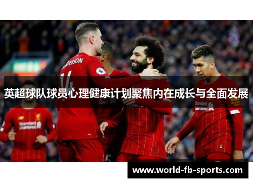 英超球队球员心理健康计划聚焦内在成长与全面发展