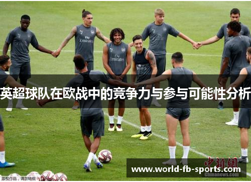 英超球队在欧战中的竞争力与参与可能性分析