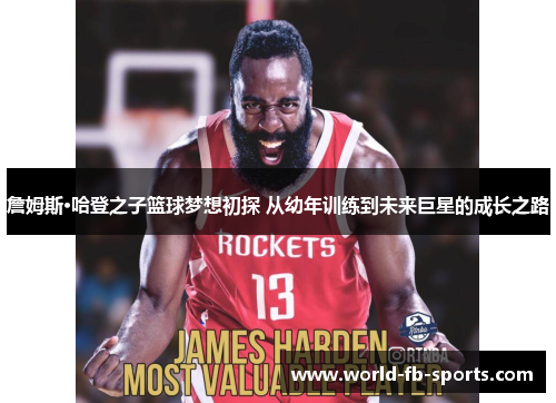 詹姆斯·哈登之子篮球梦想初探 从幼年训练到未来巨星的成长之路