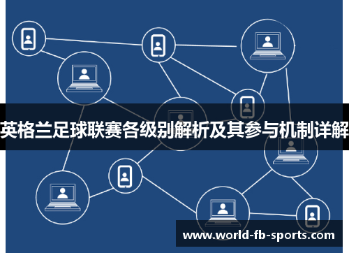 英格兰足球联赛各级别解析及其参与机制详解