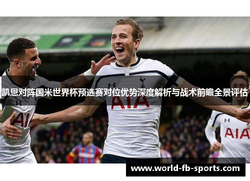 凯恩对阵国米世界杯预选赛对位优势深度解析与战术前瞻全景评估