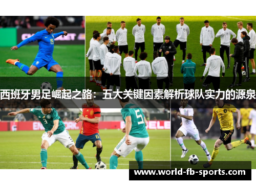 西班牙男足崛起之路：五大关键因素解析球队实力的源泉